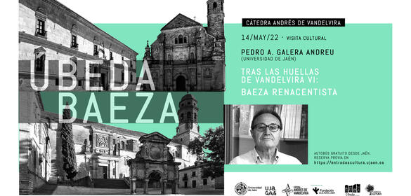 Cátedra Vandelvira - Tras las huellas de Vandelvira VI - "Baeza renacentista" Visita cultural a cargo de Pedro Galera Andreu 14-05-2022